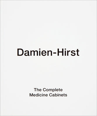 Damien Hirst: The Complete Medicine Cabinets by Hirst, Damien