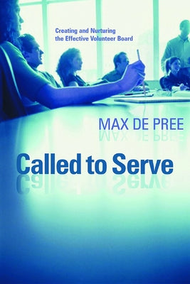 Called to Serve: Creating and Nurturing the Effective Volunteer Board by de Pree, Max