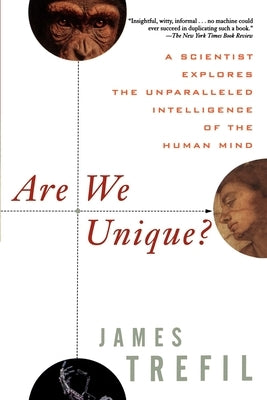 Are We Unique: A Scientist Explores the Unparalleled Intelligence of the Human Mind by Trefil, James