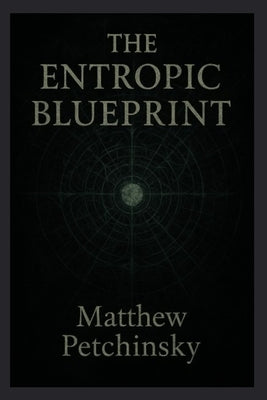 The Entropic Blueprint by Petchinsky, Matthew
