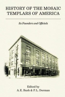 History of the Mosaic Templars of America: Its Founders and Officials by Bush, A. E.