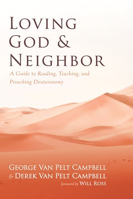 Loving God and Neighbor: A Guide to Reading, Teaching, and Preaching Deuteronomy by Campbell, George Van Pelt