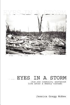 Eyes in a Storm: How One Community Weathered Life After a Deadly Tornado by McNew, Jessica Gregg