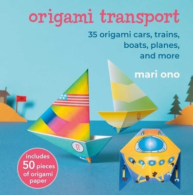 Origami Transport: 35 Origami Cars, Trains, Boats, Planes, and More by Ono, Mari