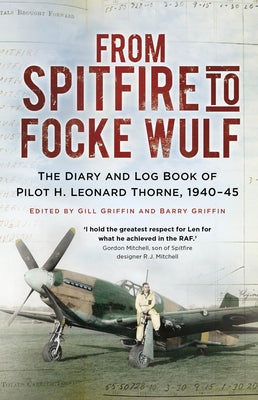 From Spitfire to Focke Wulf: The Diary and Log Book of Pilot H. Leonard Thorne, 1940-45 by Thorne, H. Leonard