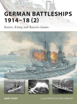 German Battleships 1914-18 (2): Kaiser, König and Bayern Classes by Staff, Gary