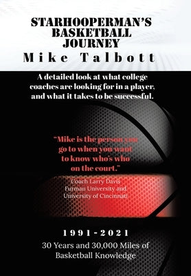 Starhooperman's Basketball Journey: A detailed look at what college coaches are looking for in a player and what it takes to be successful. by Talbott, Mike