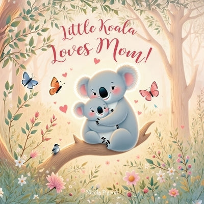 Little Koala Loves Mom!: A Mother's Day Dream by Pigeon, Nicole A.