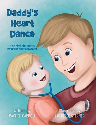 Daddy's Heart Dance: Teaching Kids About Irregular Heart Rhythms by Carroll, Rachel