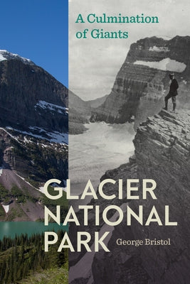 Glacier National Park: A Culmination of Giants by Bristol, George