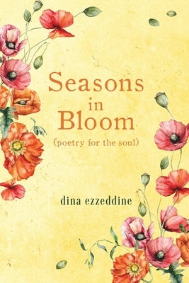 seasons in bloom: poetry for the soul by Ezzeddine, Dina