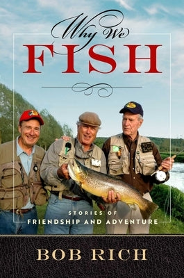 Why We Fish: Stories of Friendship and Adventure by Rich, Bob