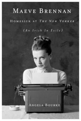 Maeve Brennan: Homesick at the New Yorker by Bourke, Angela