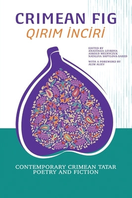 Crimean Fig / Qirim Inciri: Contemporary Crimean Tatar Poetry and Fiction by Levkova, Anastasia