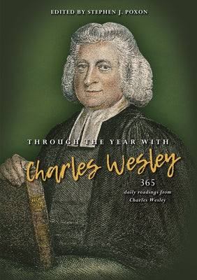 Through the Year with Charles Wesley: 365 Daily Readings from Charles Wesley by Poxon, Stephen