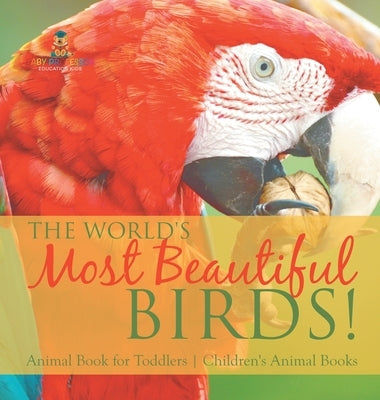 The World's Most Beautiful Birds! Animal Book for Toddlers Children's Animal Books by Baby Professor