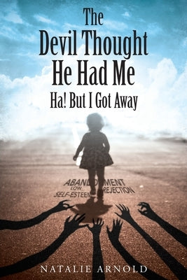 The Devil Thought He Had Me: HA! But I Got Away by Arnold, Natalie