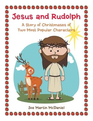 Jesus and Rudolph: A Story of Christmases of Two Most Popular Characters by McDaniel, Joe Martin