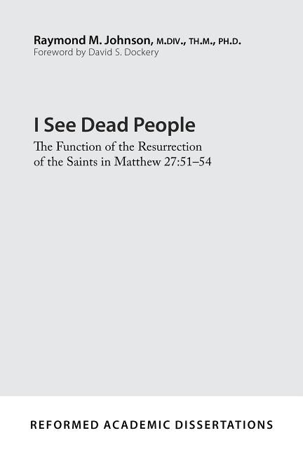 I See Dead People: The Function of the Resurrection of the Saints in Matthew 27:51-54 by Johnson, Raymond M.