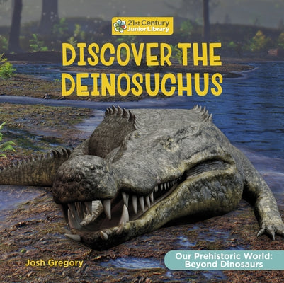 Discover the Deinosuchus by Gregory, Josh