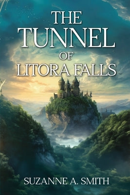 The Tunnel of Litora Falls (Destiny of The Litorans) by Smith, Suzanne Aannette