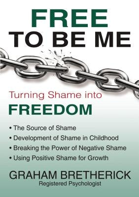 Free to Be Me: Turning Shame Into Freedom by Bretherick, Graham