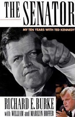The Senator: My Years with Ted Kennedy by Burke, Richard E.