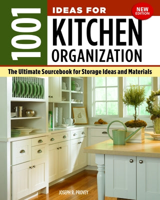 1001 Ideas for Kitchen Organization, New Edition: The Ultimate Sourcebook for Storage Ideas and Materials by Provey, Joseph R.