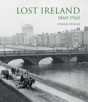Lost Ireland: 1860-1960 by Derham, William