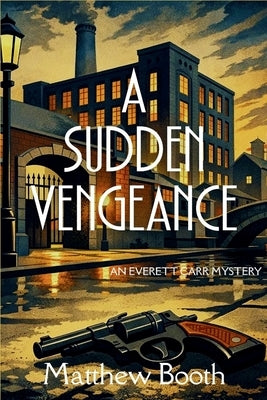 A Sudden Vengeance: An Everett Carr Mystery by Booth, Matthew