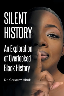 Silent History: An Exploration of Overlooked Black History by Hinds, Gregory
