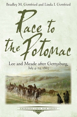 Race to the Potomac: Lee and Meade After Gettysburg, July 4-14, 1863 by Gottfried, Bradley M.