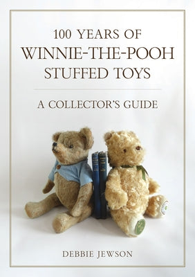 100 Years of Winnie-The-Pooh Stuffed Toys: A Collector's Guide by Jewson, Debbie