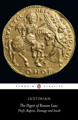 The Digest of Roman Law: Theft, Rapine, Damage and Insult by Justinian