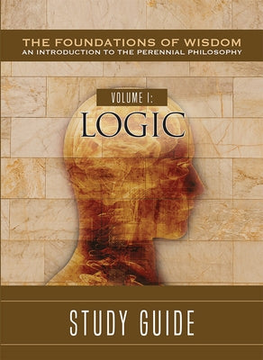 The Foundations of Wisdom Volume I: Logic Study Guide by Walshe O. Praem, Sebastian