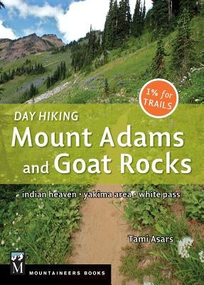 Day Hiking Mount Adams & Goat Rocks Wilderness: Indian Heaven * Yakima Area * White Pass by Asars, Tami