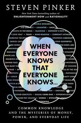 When Everyone Knows That Everyone Knows . . .: Common Knowledge and the Mysteries of Money, Power, and Everyday Life by Pinker, Steven