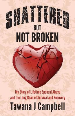 Shattered But Not Broken by Campbell, Tawana J.