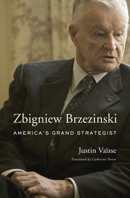 Zbigniew Brzezinski: America's Grand Strategist by VaÃ¯sse, Justin