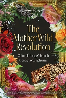 The Motherwild Revolution: Cultural Change Through Generational Activisim by Belle, Sigourney