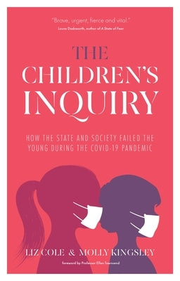 The Children's Inquiry: How the State and Society Failed the Young During the Covid-19 Pandemic by Cole, Liz
