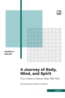A Journey of Body, Mind, and Spirit - Four Years in Fascist Italy, 1937-1941 by Melosi, Martin V.