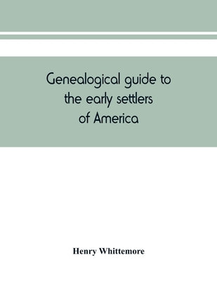 Genealogical guide to the early settlers of America by Whittemore, Henry