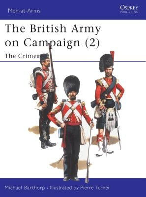 The British Army on Campaign (2): The Crimea 1854-56 by Barthorp, Michael