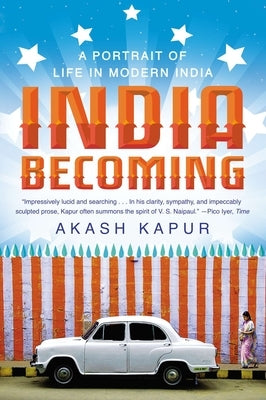 India Becoming: A Portrait of Life in Modern India by Kapur, Akash