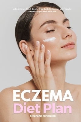 Eczema Diet Plan: A Beginner's 3-Week Step-by-Step Guide for Women, with Sample Curated Recipes and a Meal Plan by Hinderock, Stephanie