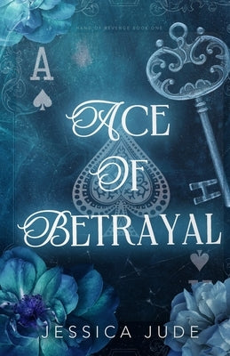 Ace of Betrayal: An Angsty Second Chance Millionaire Romance by Jude, Jessica