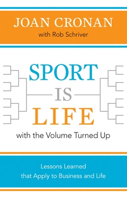 Sport Is Life with the Volume Turned Up: Lessons Learned That Apply to Business and Life by Cronan, Joan