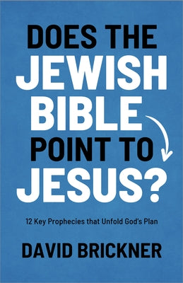 Does the Jewish Bible Point to Jesus?: 12 Key Prophecies That Unfold God?s Plan by Brickner, David