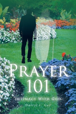 Prayer 101: Intimacy With God by Gay, Darryl L.